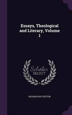 Essays, Theological and Literary, Volume 1(English, Hardcover, Hutton Richard Holt)