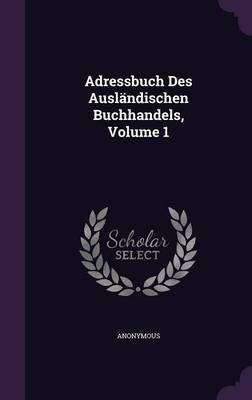 Adressbuch Des Auslaendischen Buchhandels, Volume 1(English, Hardcover, Anonymous)
