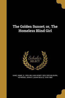 The Golden Sunset; or, The Homeless Blind Girl(English, Paperback, Milburn William Henry 1823-1903)