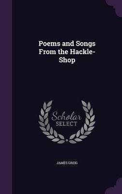Poems and Songs From the Hackle-Shop(English, Hardcover, Greig James)