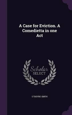 A Case for Eviction. A Comedietta in one Act(English, Hardcover, Theyre-Smith S)