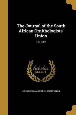 The Journal of the South African Ornithologists' Union; v.3, 1907(English, Paperback, unknown)