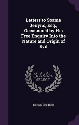 Letters to Soame Jenyns, Esq., Occasioned by His Free Enquiry Into the Nature and Origin of Evil(English, Hardcover, Shepherd Richard)
