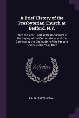 A Brief History of the Presbyterian Church at Bedford, N.Y.(English, Paperback, Heroy P B)