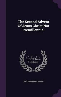 The Second Advent Of Jesus Christ Not Premillennial(English, Hardcover, Berg Joseph Frederick)