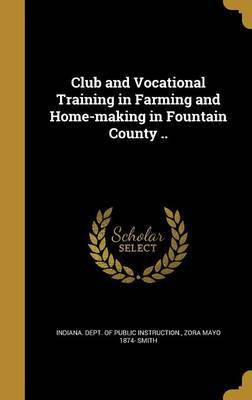 Club and Vocational Training in Farming and Home-making in Fountain County ..(English, Hardcover, Smith Zora Mayo 1874-)