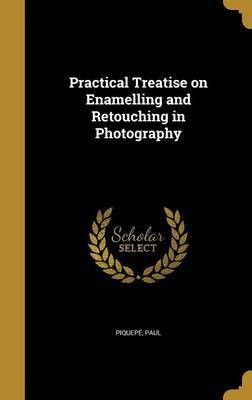 Practical Treatise on Enamelling and Retouching in Photography(English, Hardcover, unknown)
