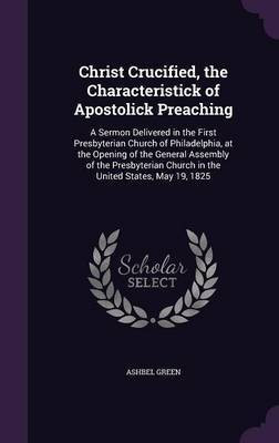 Christ Crucified, the Characteristick of Apostolick Preaching(English, Hardcover, Green Ashbel Professor)