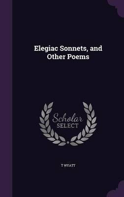Elegiac Sonnets, and Other Poems(English, Hardcover, Wyatt T)
