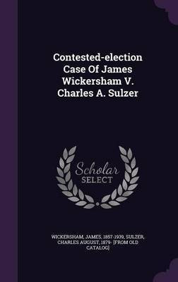 Contested-election Case Of James Wickersham V. Charles A. Sulzer(English, Hardcover, Wickersham James)