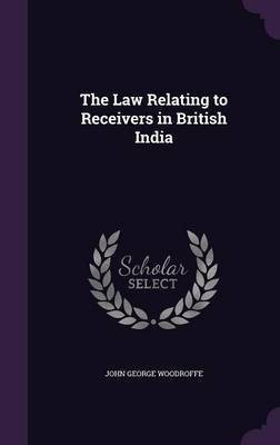 The Law Relating to Receivers in British India(English, Hardcover, Woodroffe John George Sir)