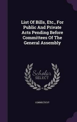 List Of Bills, Etc., For Public And Private Acts Pending Before Committees Of The General Assembly(English, Hardcover, unknown)
