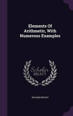 Elements Of Arithmetic, With Numerous Examples(English, Hardcover, Mosley Richard)