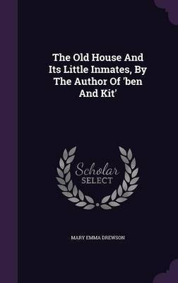 The Old House And Its Little Inmates, By The Author Of 'ben And Kit'(English, Hardcover, Drewson Mary Emma)