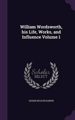 William Wordsworth, his Life, Works, and Influence Volume 1(English, Hardcover, Harper George McLean)