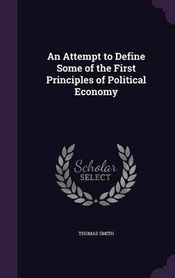 An Attempt to Define Some of the First Principles of Political Economy(English, Hardcover, Smith Thomas)