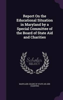 Report On the Educational Situation in Maryland by a Special Committee of the Board of State Aid and Charities(English, Hardcover, unknown)