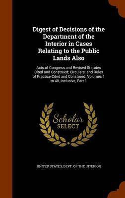 Digest of Decisions of the Department of the Interior in Cases Relating to the Public Lands Also(English, Hardcover, unknown)