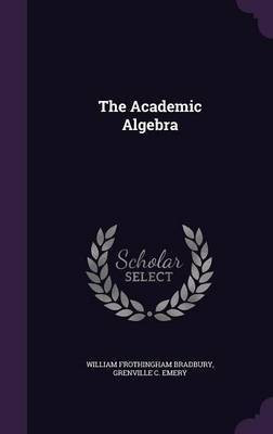 The Academic Algebra(English, Hardcover, Bradbury William Frothingham)