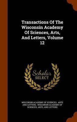 Transactions Of The Wisconsin Academy Of Sciences, Arts, And Letters, Volume 12(English, Hardcover, unknown)