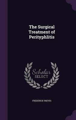 The Surgical Treatment of Perityphlitis(English, Hardcover, Treves Frederick Sir)
