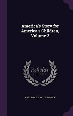 America's Story for America's Children, Volume 3(English, Hardcover, Pratt-Chadwick Mara Louise)