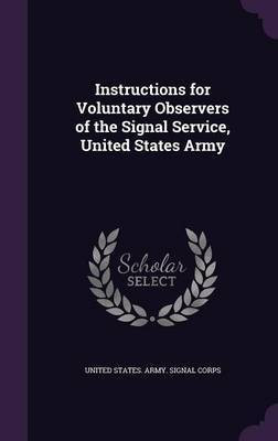 Instructions for Voluntary Observers of the Signal Service, United States Army(English, Hardcover, unknown)