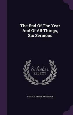 The End Of The Year And Of All Things, Six Sermons(English, Hardcover, Anderdon William Henry)