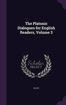 The Platonic Dialogues for English Readers, Volume 3(English, Hardcover, Plato)