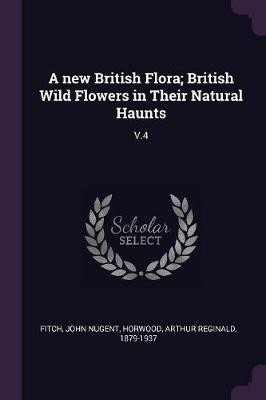 A new British Flora; British Wild Flowers in Their Natural Haunts(English, Paperback, Fitch John Nugent)