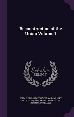 Reconstruction of the Union Volume 1(English, Hardcover, Edmonds John W 1799-1874)