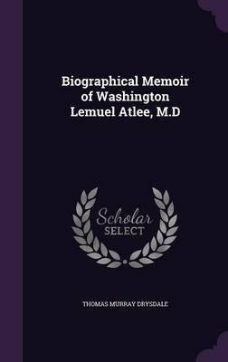 Biographical Memoir of Washington Lemuel Atlee, M.D(English, Hardcover, Drysdale Thomas Murray)