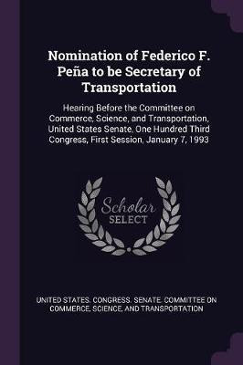 Nomination of Federico F. Pena to be Secretary of Transportation(English, Paperback, unknown)