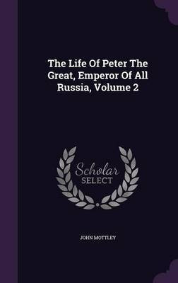 The Life Of Peter The Great, Emperor Of All Russia, Volume 2(English, Hardcover, Mottley John)