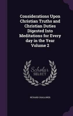Considerations Upon Christian Truths and Christian Duties Digested Into Meditations for Every day in the Year Volume 2(English, Hardcover, Challoner Richard)