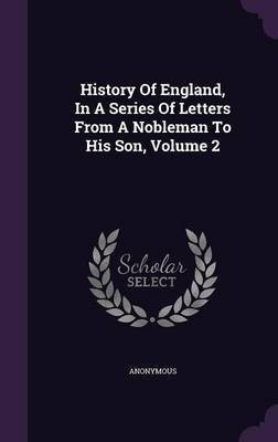 History Of England, In A Series Of Letters From A Nobleman To His Son, Volume 2(English, Hardcover, Anonymous)
