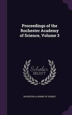 Proceedings of the Rochester Academy of Science, Volume 3(English, Hardcover, unknown)