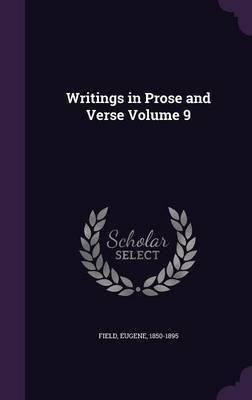 Writings in Prose and Verse Volume 9(English, Hardcover, 1850-1895 Field Eugene)