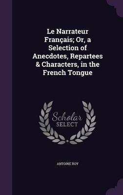 Le Narrateur Francais; Or, a Selection of Anecdotes, Repartees & Characters, in the French Tongue(English, Hardcover, Roy Antoine)