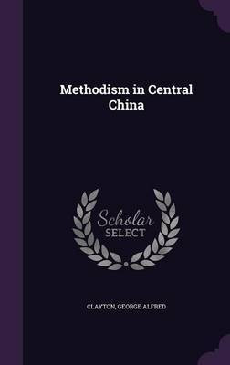 Methodism in Central China(English, Hardcover, Alfred Clayton George)