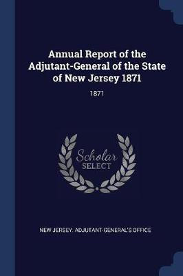 Annual Report of the Adjutant-General of the State of New Jersey 1871(English, Paperback, unknown)