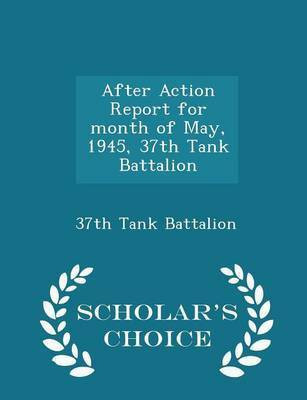 After Action Report for Month of May, 1945, 37th Tank Battalion - Scholar's Choice Edition(English, Paperback, unknown)