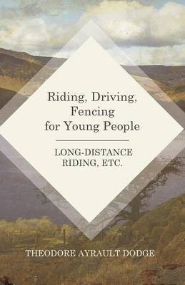 Riding, Driving, Fencing for Young People - Long-Distance Riding, Etc.(English, Paperback, Dodge Theodore Ayrault)