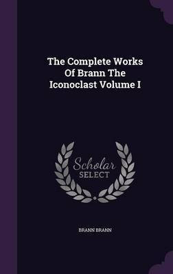 The Complete Works Of Brann The Iconoclast Volume I(English, Hardcover, Brann Brann)