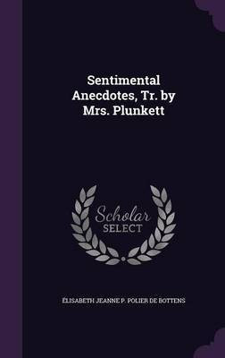 Sentimental Anecdotes, Tr. by Mrs. Plunkett(English, Hardcover, de Bottens Elisabeth Jeanne P Polier)