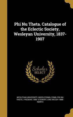 Phi Nu Theta. Catalogue of the Eclectic Society, Wesleyan University, 1837-1907(English, Hardcover, Stewart Frederic 1885-)
