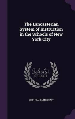 The Lancasterian System of Instruction in the Schools of New York City(English, Hardcover, Reigart John Franklin)