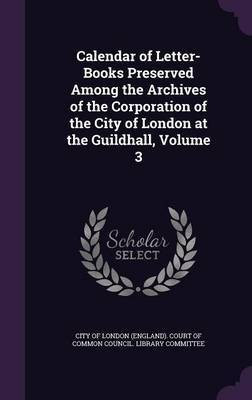 Calendar of Letter-Books Preserved Among the Archives of the Corporation of the City of London at the Guildhall, Volume 3(English, Hardcover, unknown)