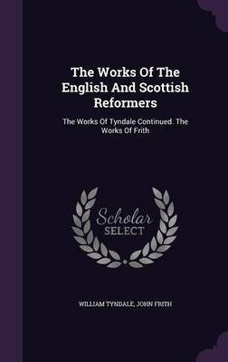 The Works Of The English And Scottish Reformers(English, Hardcover, Tyndale William)