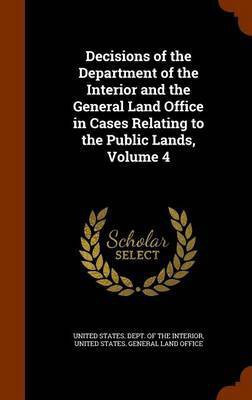 Decisions of the Department of the Interior and the General Land Office in Cases Relating to the Public Lands, Volume 4(English, Hardcover, unknown)